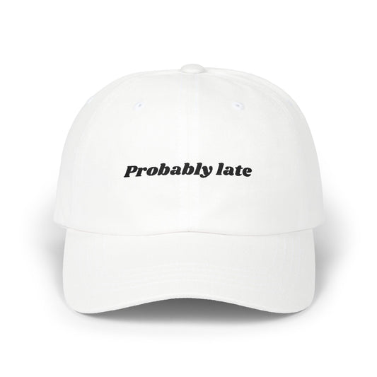 Probably Late embroidered Dad Cap | White baseball hat, sarcastic text